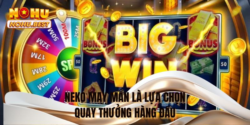 Neko may mắn là lựa chọn quay thưởng hàng đầu